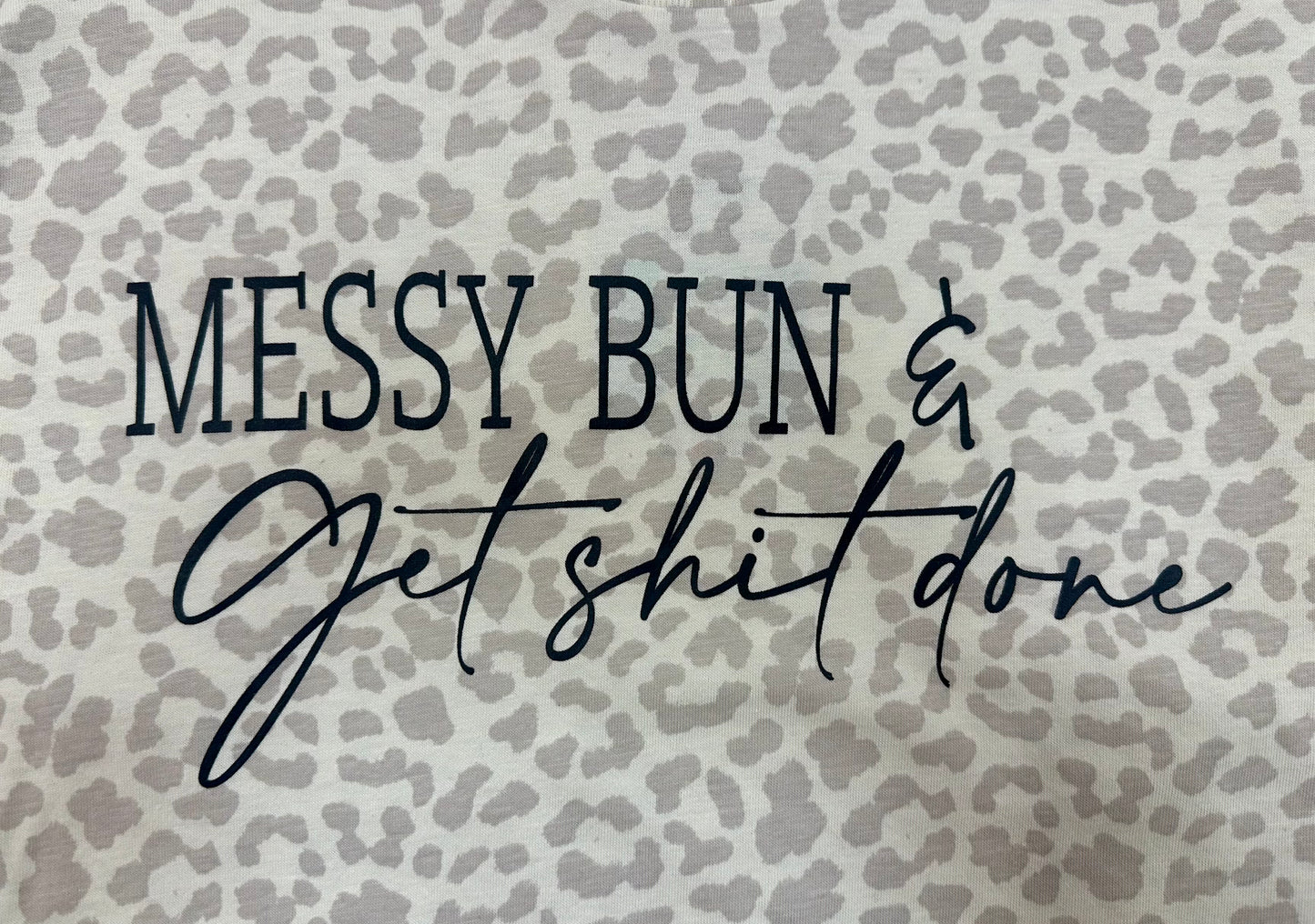 "Messy Bun & Getting Shit Done" Leopard T-Shirt