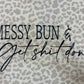"Messy Bun & Getting Shit Done" Leopard T-Shirt